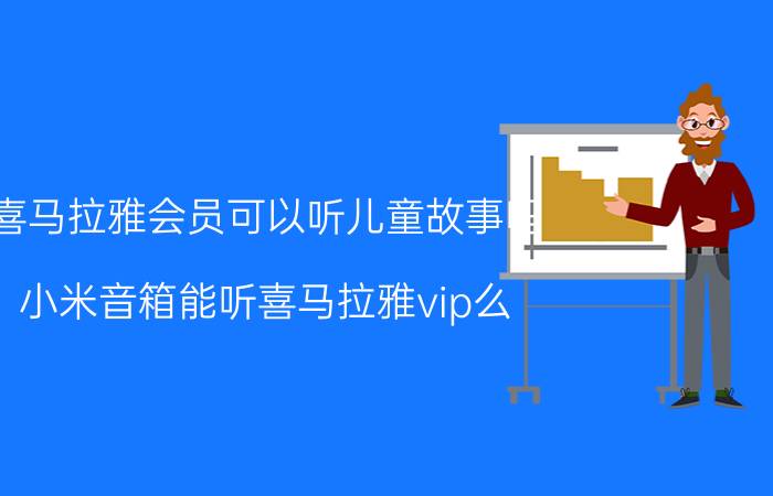 喜马拉雅会员可以听儿童故事吗 小米音箱能听喜马拉雅vip么？